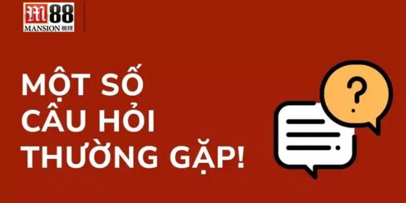 Câu hỏi thường gặp về nhà cái M88