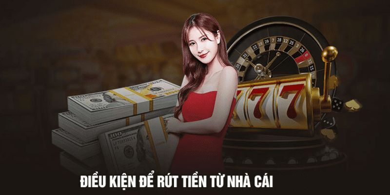 Điều kiện khi rút tiền nhà cái