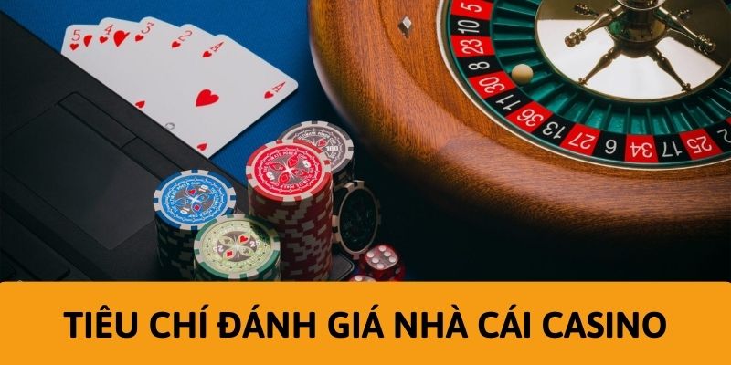 Tiêu chí chọn nhà cái casino uy tín