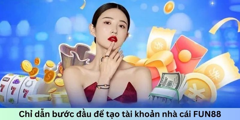 Chỉ dẫn đăng ký tài khoản FUN88