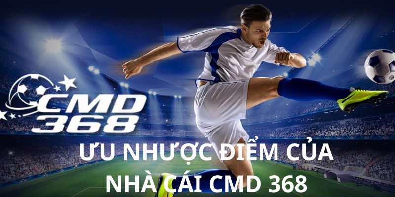 Ưu nhược điểm nhà cái CMD 368